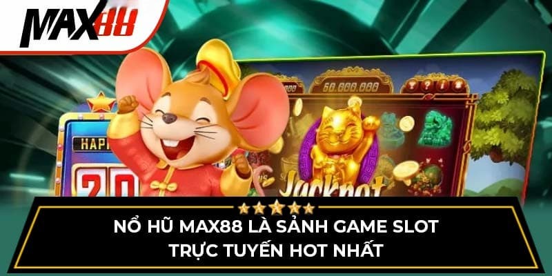Vì sao nổ hũ Max88 lại gây sốt
